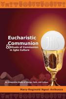 Eucharistic Communion and Rituals of Communion in Igbo Culture; An Integrative Study of Liturgy, Faith, and Culture