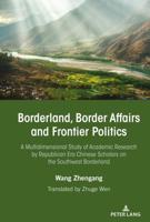 Borderland, Border Affairs and Frontier Politics; A Multidimensional Study of Academic Research by Republican Era Chinese Scholars on the Southwest Borderland