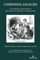 Composing Legacies; Testimonial Rhetoric in Nineteenth-Century Composition
