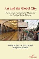 Art and the Global City; Public Space, Transformative Media, and the Politics of Urban Rhetoric