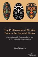 The Problematics of Writing Back to the Imperial Centre; Joseph Conrad, Chinua Achebe and V. S. Naipaul in Conversation