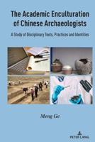 The Academic Enculturation of Chinese Archaeologists; A Study of Disciplinary Texts, Practices and Identities
