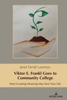 Viktor E. Frankl Goes to Community College; How Creating Meaning May Save Your Life