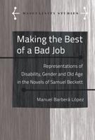 Making the Best of a Bad Job; Representations of Disability, Gender and Old Age in the Novels of Samuel Beckett