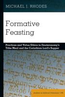 Formative Feasting; Practices and Virtue Ethics in Deuteronomy's Tithe Meal and the Corinthian Lord's Supper