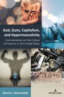 God, Guns, Capitalism, and Hypermasculinity; Commentaries on the Culture of Firearms in the United States