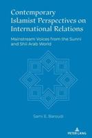 Contemporary Islamist Perspectives on International Relations; Mainstream Voices from the Sunni and Shii Arab World