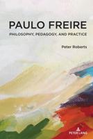 Paulo Freire; Philosophy, Pedagogy, and Practice