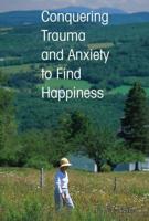 Conquering Trauma and Anxiety to Find Happiness