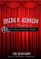 Joseph P. Kennedy Presents His Hollywood Years