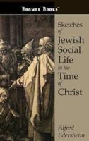 Sketches of Jewish Social Life in the Time of Christ