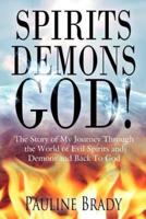 spirits, demons, God!:  The Story of My Journey Through the World of Evil Spirits and Demons and Back To God
