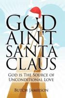 God Ain't Santa Claus: God Is the Source of Unconditional Love