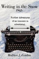 Writing in the Snow, 1962-: Further Adventures of an innocent in advertising...