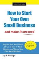 How to Start Your Own Small Business: And Make It Succeed