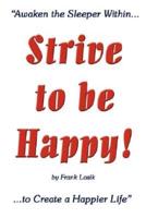 Strive to be Happy!: Awaken the Sleeper Within to Create a Happier Life