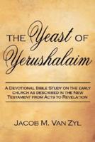 The Yeast of Yerushalaim: A Devotional Bible Study on the early church as described in the New Testament from Acts to Revelation