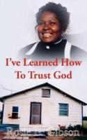 I've Learned How To Trust God