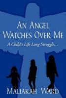 An Angel Watches Over Me:  A Child's Life Long Struggle.