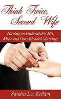 Think Twice, Second Wife: Having an Unbreakable His, Mine and Ours Blended Marriage