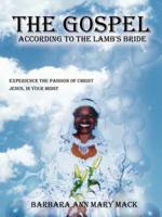 The Gospel According to the Lamb's Bride: Experience the Passion of Christ Jesus, in Your Midst