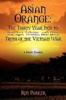 Asian Orange: The Thirty Year Itch to the Red, White, and Blue Truth of the Vietnam War: A POETIC TREATISE