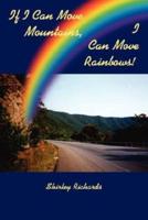 If I Can Move Mountains, I Can Move Rainbows!