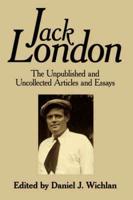 Jack London:  The Unpublished and Uncollected Articles and Essays