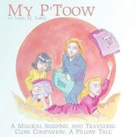 My P'Toow:  A Magical Sleeping and Traveling Close Companion, A Pillow Tale