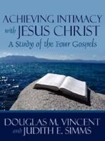 Achieving Intimacy with Jesus Christ: A Study of the Four Gospels