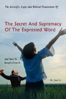 The Scientific, Legal and Biblical Foundations of the Secret and Supremacy of the Expressed Word and How to Benefit from It