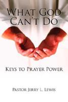 What God Can't Do:  Keys to Prayer Power