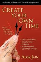 Create Your Own Time: How to Work 48 Hours in a Day