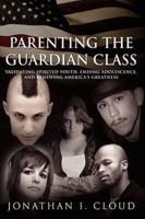 Parenting the Guardian Class:  Validating Spirited Youth, Ending Adolescence, and Renewing America's Greatness