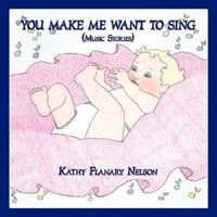 YOU MAKE ME WANT TO SING:  (Music Stories)