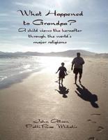 What Happened to Grandpa?: A Child Views the Hereafter Through the World's Major Religions