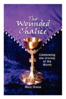 The Wounded Chalice:  Celebrating the Divinity of the Womb