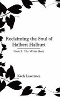 Reclaiming the Soul of Halbert Halburt: Book I: The White Book