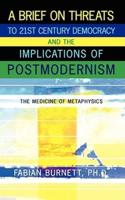 A Brief on Threats to 21st Century Democracy and the Implications of Postmodernism: The Medicine of Metaphysics