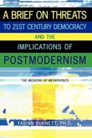 A Brief on Threats to 21st Century Democracy and the Implications of Postmodernism: The Medicine of Metaphysics