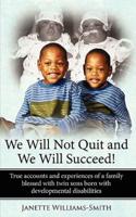 We Will Not Quit and We Will Succeed!: True accounts and experiences of a family blessed with twin sons born with developmental disabilities