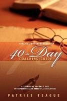 Biblical Entrepreneurship 40-Day Coaching Guide: A Spiritual Journey for Entrepreneurs and Marketplace Believers