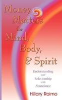 Money Matters for Mind, Body,  and  Spirit: Understanding Your Relationship with Abundance