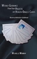 Weekly Guidance from Your Holistic and Health Oracle Cards: Resource/Reference Guidebook