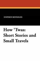 How 'Twas: Short Stories and Small Travels