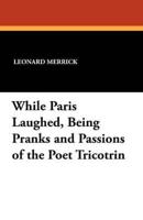 While Paris Laughed, Being Pranks and Passions of the Poet Tricotrin