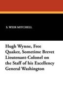 Hugh Wynne, Free Quaker, Sometime Brevet Lieutenant-Colonel on the Staff of his Excellency General Washington