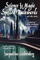 Science Is Magic Spelled Backwards and Other Stories: Jacqueline Lichtenberg Collected, Book One