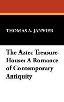 The Aztec Treasure-House: A Romance of Contemporary Antiquity