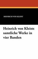 Heinrich Von Kleists Samtliche Werke in Vier Banden
